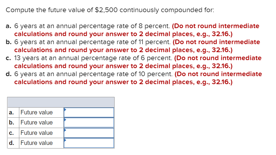 Compute the future value of $2,500 continuously compounded for: a. 6