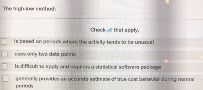  The high-low method: Check all that apply. is based on periods