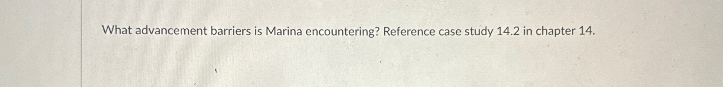  What advancement barriers is Marina encountering? Reference case study 14.2 in