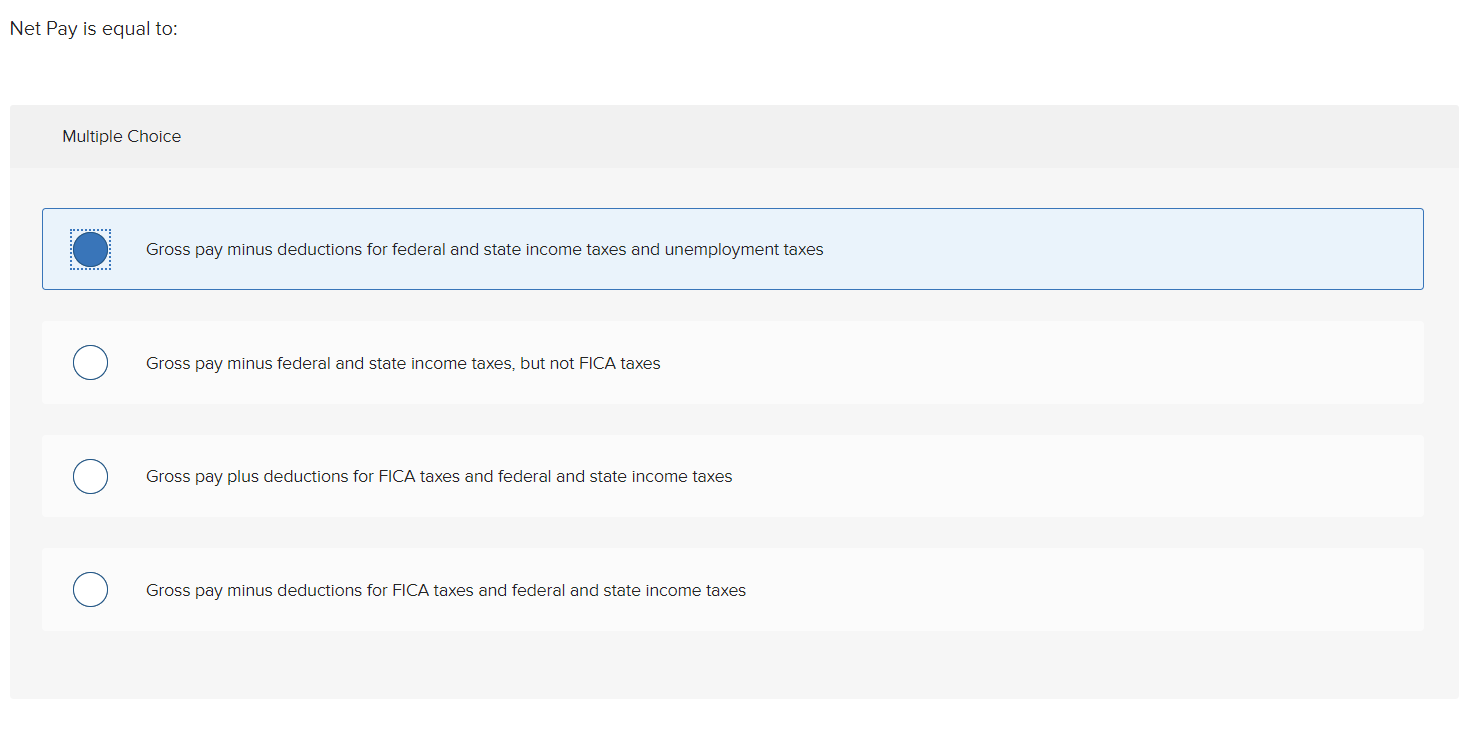  Net Pay is equal to: Multiple Choice Gross pay minus deductions
