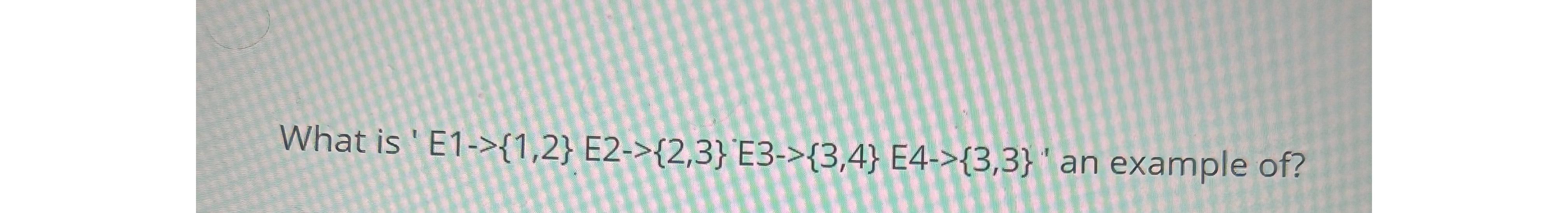  What is 'E1{1,2}E2-{2,3} E3{3,4}E4{3,3}'?' an example of? 