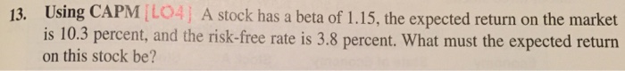  13. Using CAPM [ LO4 ] A stock has a beta