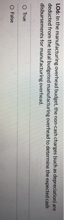 made in the current budget period. O True O False LO3: In