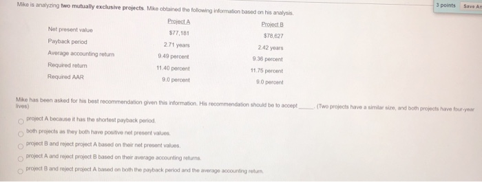  3 points Save A Mike is analyzing two mutually exclusive projects.