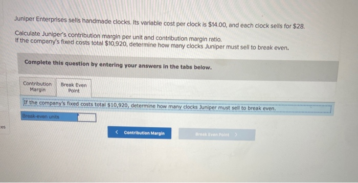$14.00, and each clock sells for $28. Calculate Juniper's contribution margin per