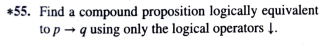  Find a compound proposition logically equivalent to pq using only the