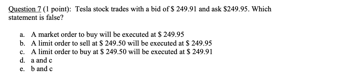  Question 7(1 point): Tesla stock trades with a bid of $249.91