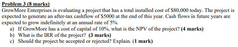  Problem 3 (8 marks) GrowMore Enterprises is evaluating a project that