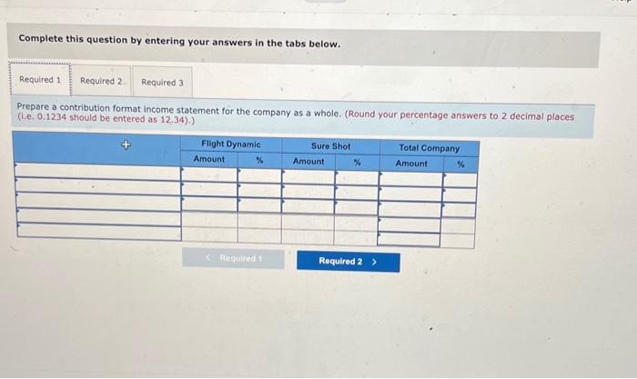 your answers in the tabs below. Prepare a contribution format income statement