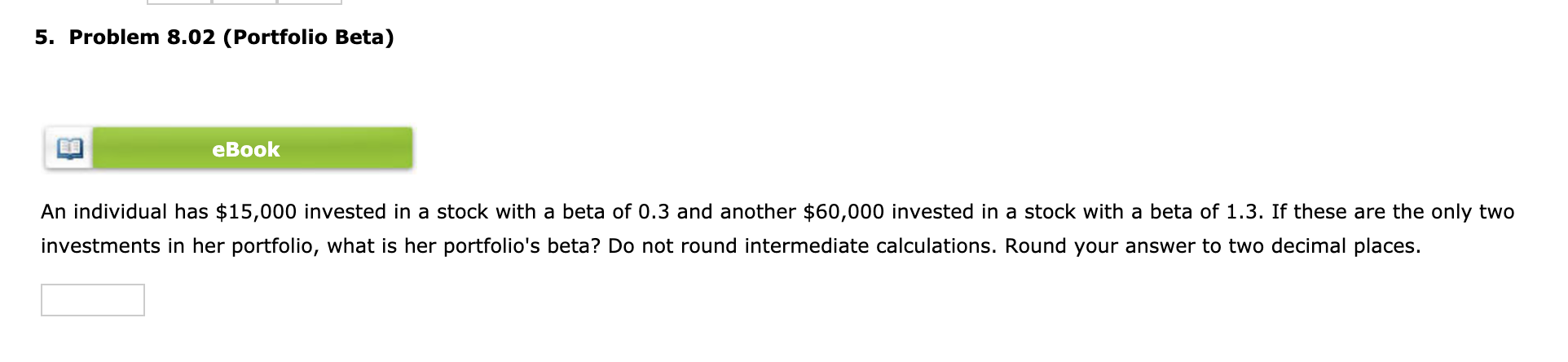  5. Problem 8.02 (Portfolio Beta) ook An individual has $15,000 invested