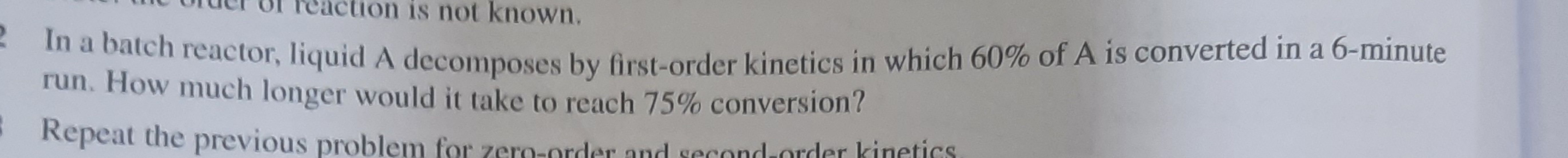  In a batch reactor, liquid A decomposes by first-order kinetics in