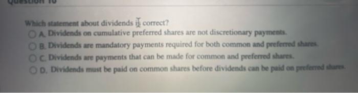  Which statement about dividends i correct? O A Dividends on cumulative