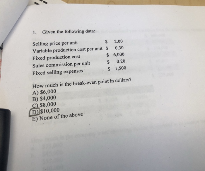  1. Given the following data: Selling price per unit Variable production