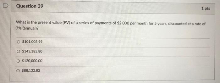  Question 39 1 pts What is the present value (PV) of
