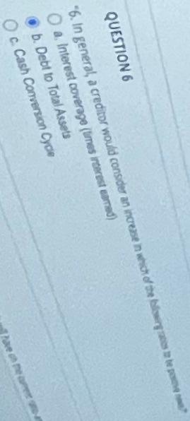  QUESTION 6 " In general, a creditor would consider an INCREASE