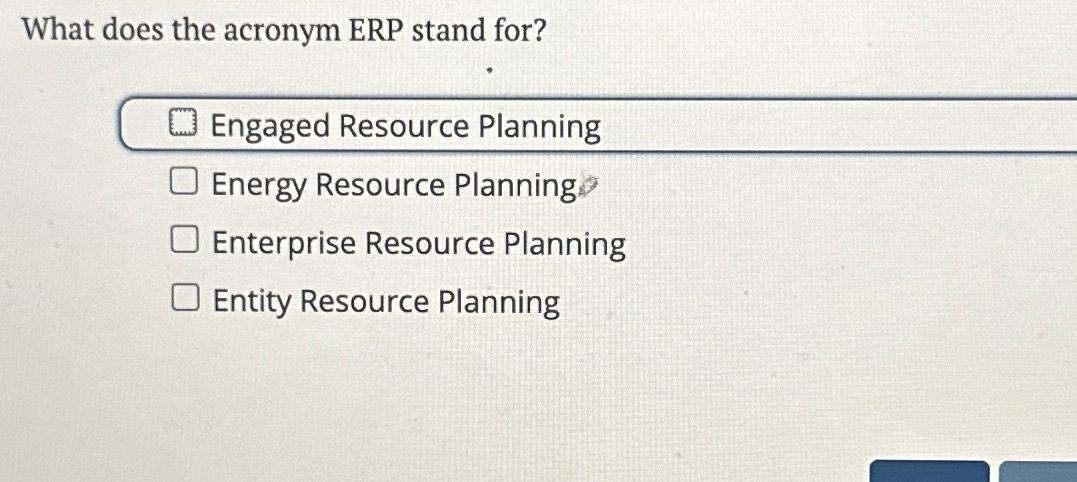  What does the acronym ERP stand for? Engaged Resource Planning Energy