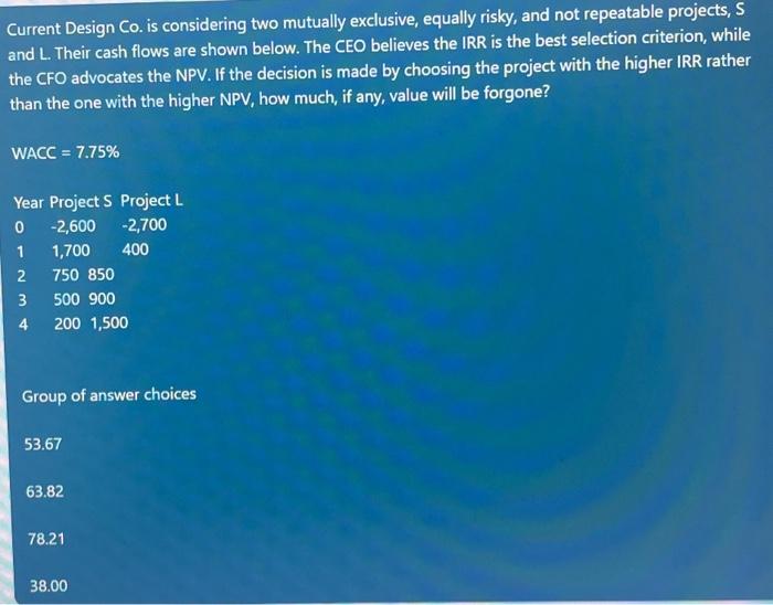  Current Design Co. is considering two mutually exclusive, equally risky, and