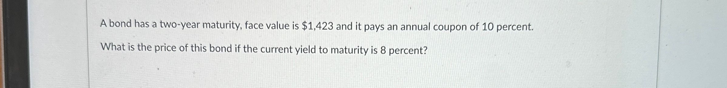  A bond has a two-year maturity, face value is $1,423 and