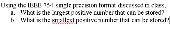  Using the IEEE-754 single precision format discussed in class, a. What