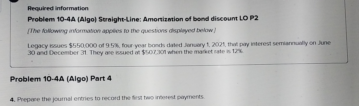  Required information Problem 10-4A (Algo) Straight-Line: Amortization of bond discount LO