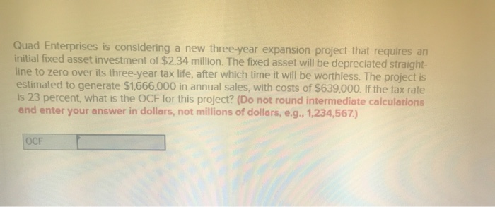  Quad Enterprises is considering a new three-year expansion project that requires