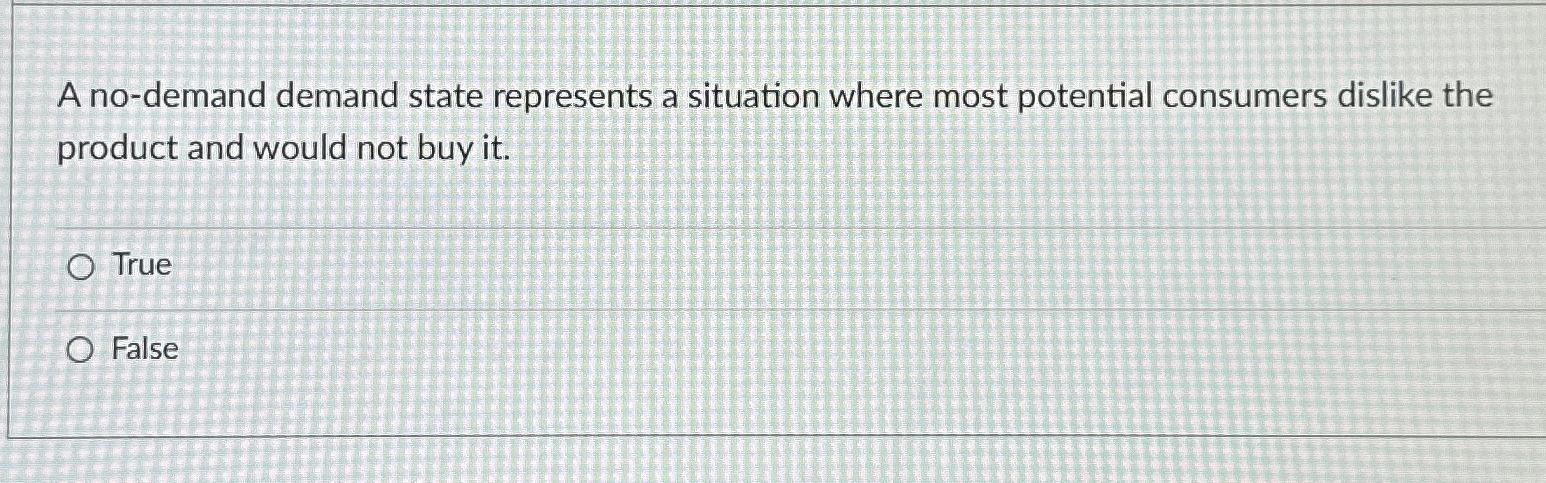  A no-demand demand state represents a situation where most potential consumers