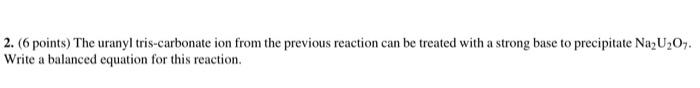  2. ( 6 points) The uranyl tris-carbonate ion from the previous