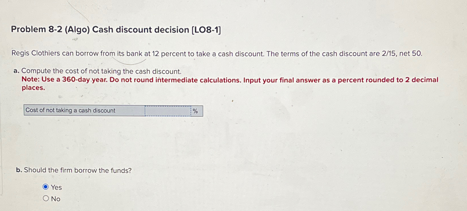  Problem 8-2(Algo) Cash discount decision [LO8-1] Regis Clothiers can borrow from
