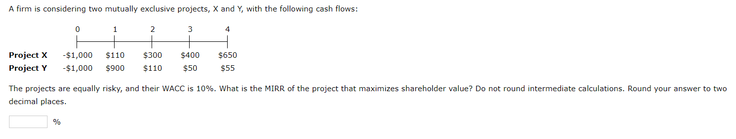 A firm is considering two mutually exclusive projects, X and Y,