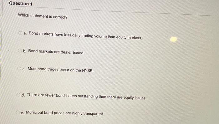 fast please Which statement is correct? a. Bond markets have less daily