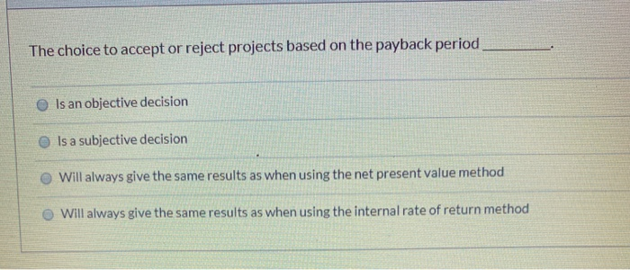  The choice to accept or reject projects based on the payback