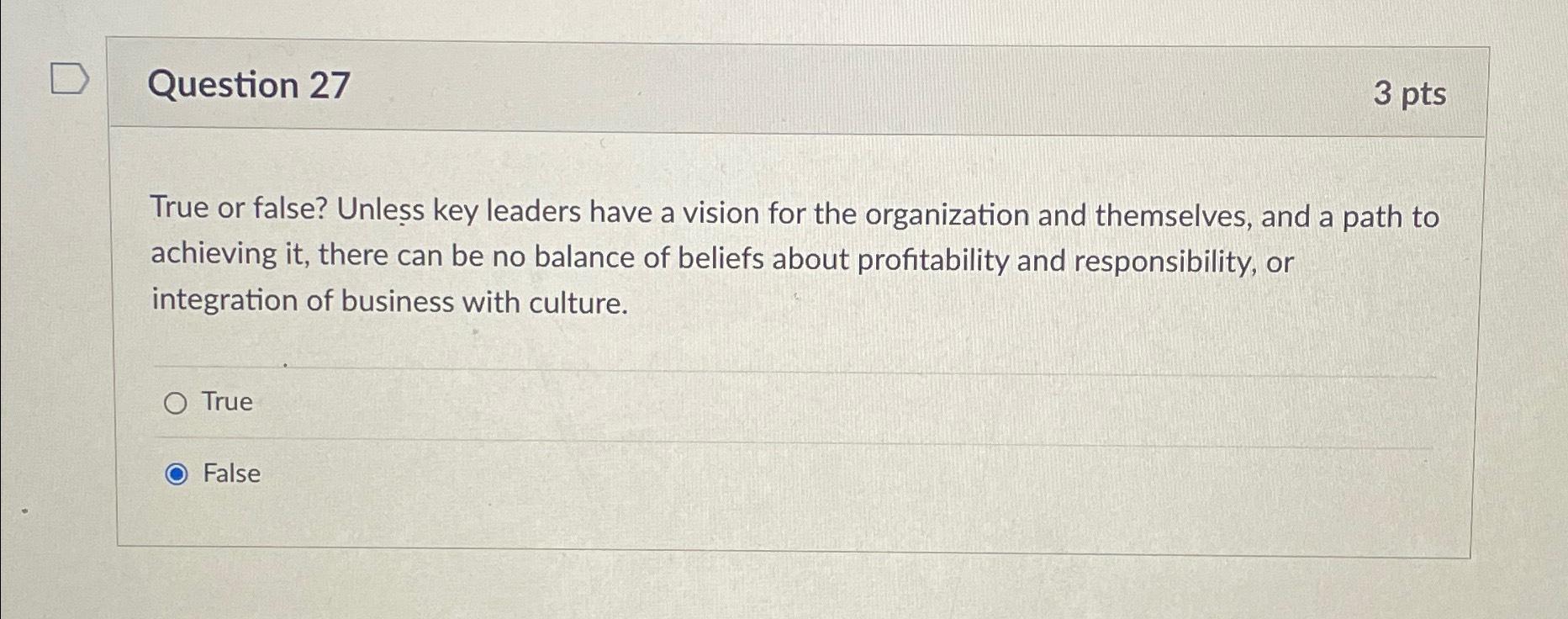  Question 27 3 pts True or false? Unless key leaders have
