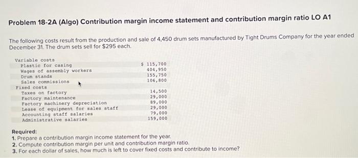  Problem 18-2A (Algo) Contribution margin income statement and contribution margin ratio