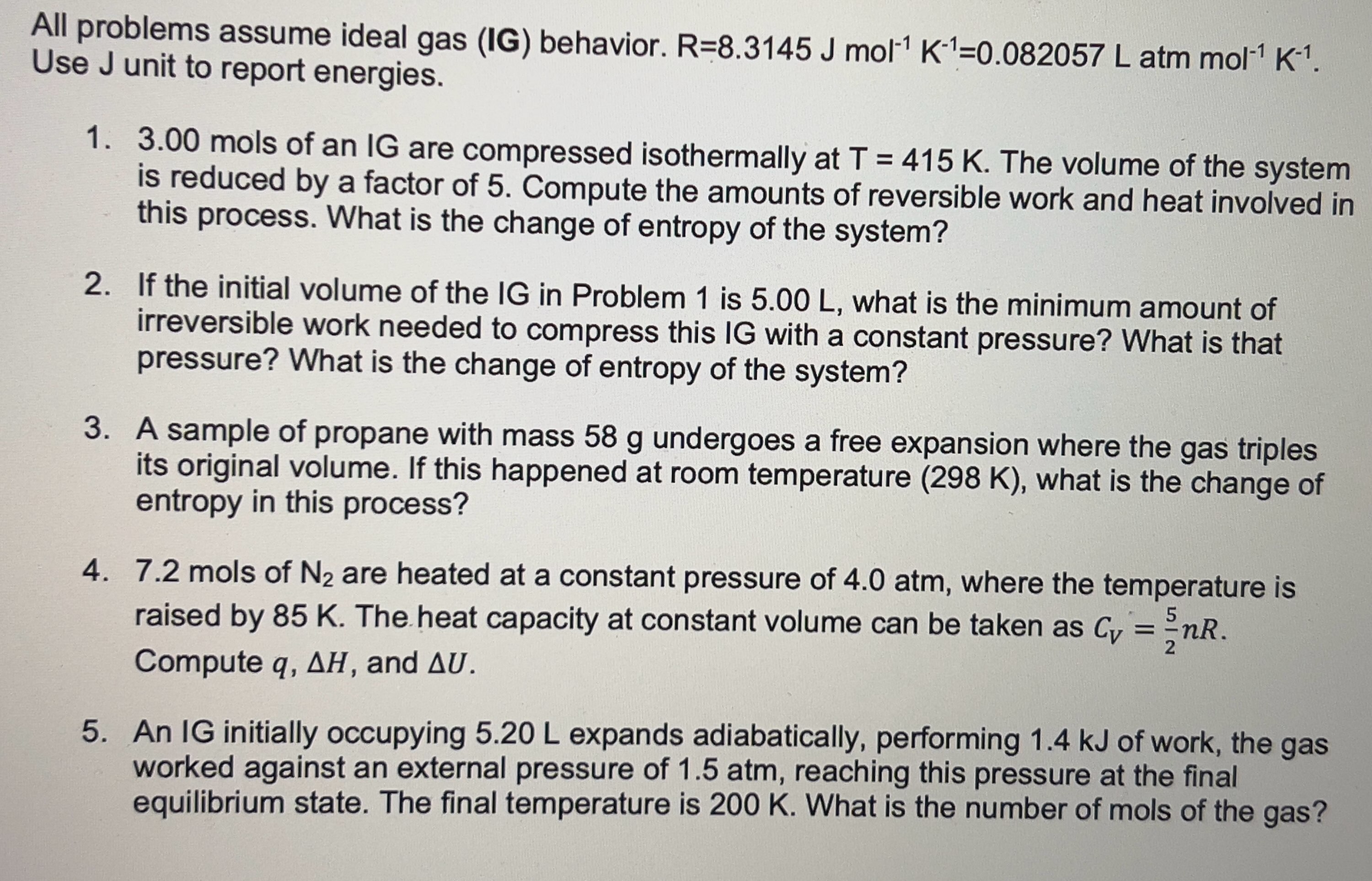  All problems assume ideal gas (IG) behavior. R=8.3145Jmol-1K-1=0.082057Latmmol-1K-1. Use J unit