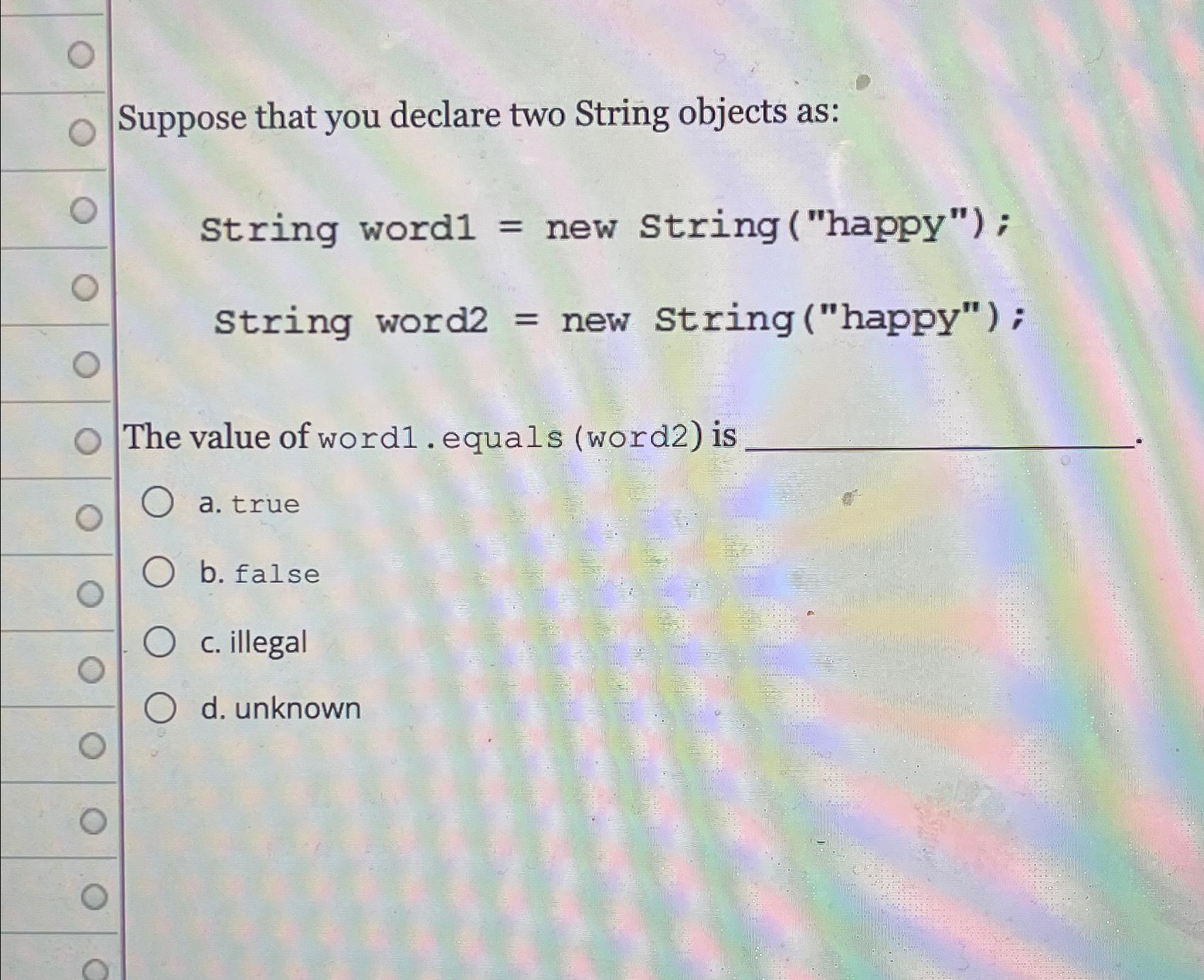  Suppose that you declare two String objects as: String word1= new