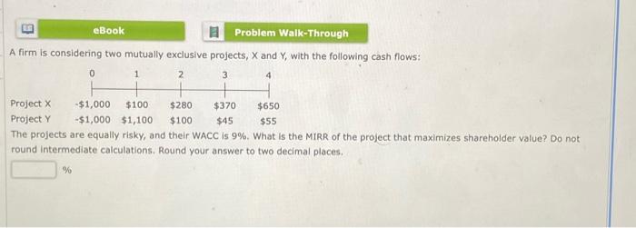  A firm is considering two mutually exclusive projects, X and Y,