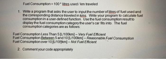 write answer in C language Fuel Consumption =100 litres used /km traveled