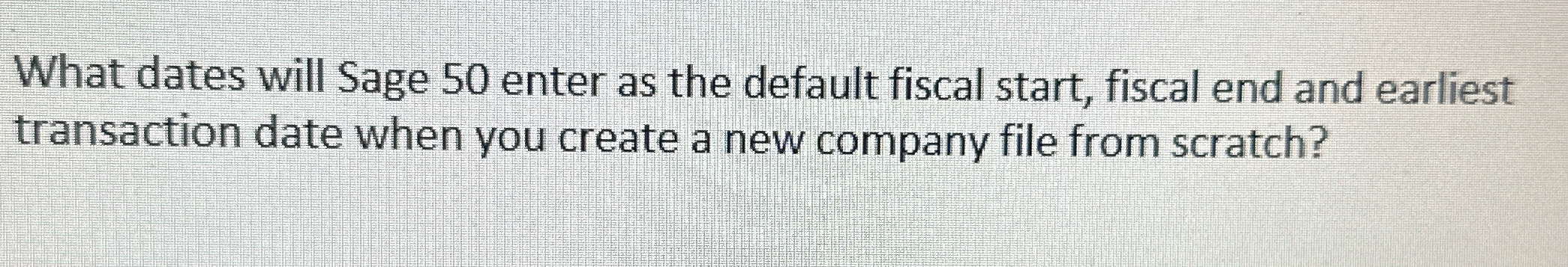  What dates will Sage 50 enter as the default fiscal start,