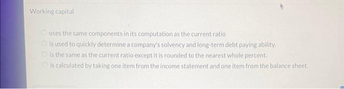 help! thank you! Working capital uses the same components in its computation