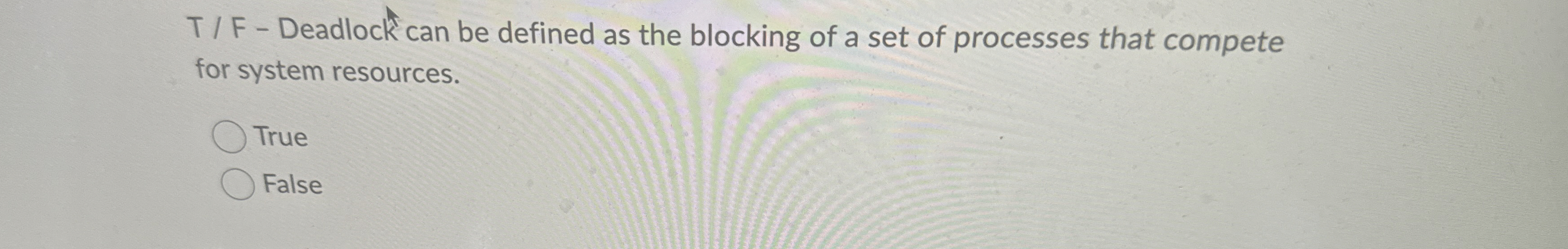  T/F - Deadlock can be defined as the blocking of a