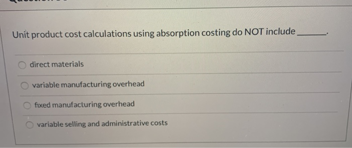  Unit product cost calculations using absorption costing do NOT include direct