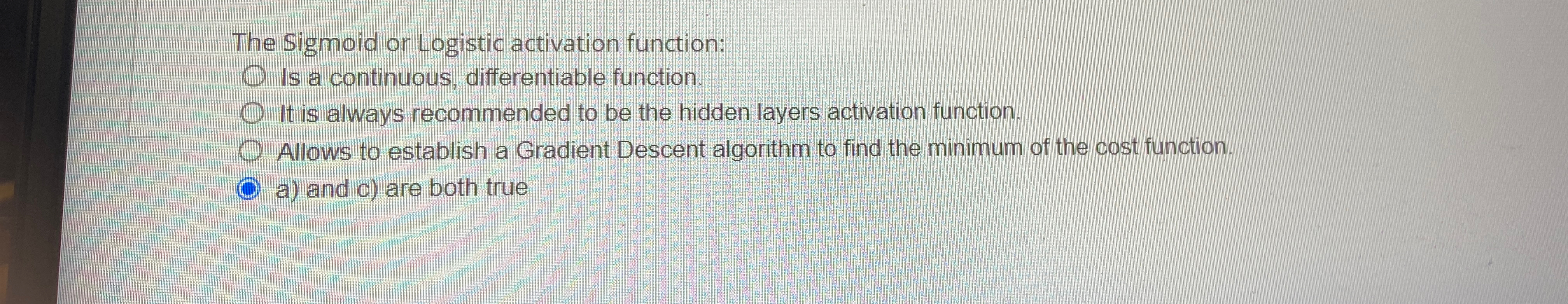  The Sigmoid or Logistic activation function: Is a continuous, differentiable function.