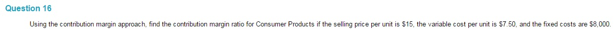 Using the contribution margin approach, find the contribution margin ratio for Consumer