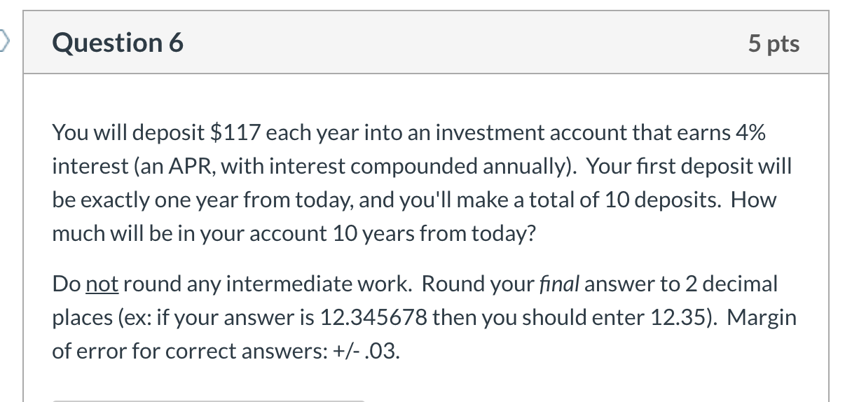 Question 6 5 pts You will deposit $117 each year into