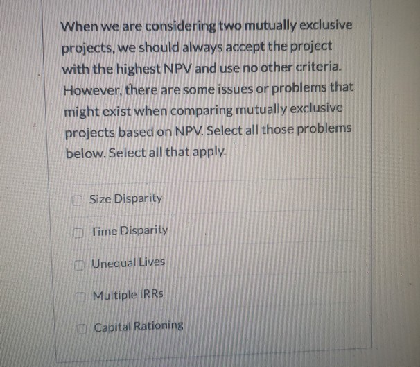 When we are considering two mutually exclusive projects, we should always