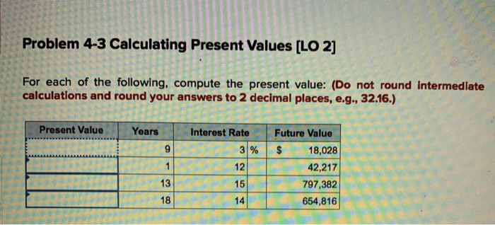  Problem 4-3 Calculating Present Values (LO 2] For each of the