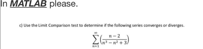  #MATLAB Question In MATLAB please. c) Use the Limit Comparison test