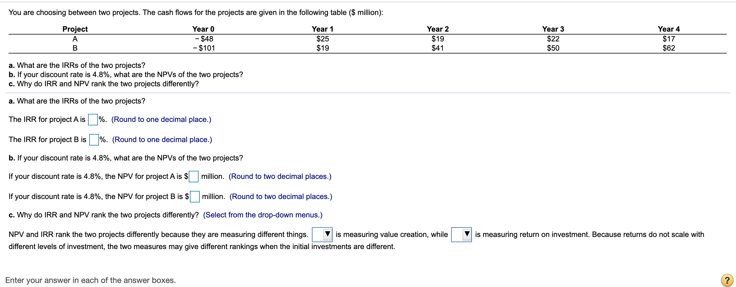  You are choosing between two projects. The cash flows for the