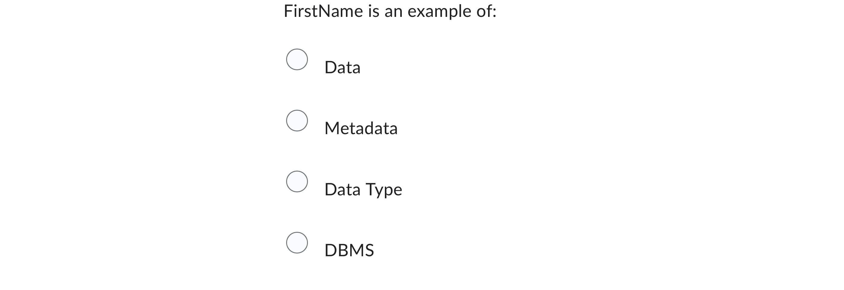  FirstName is an example of: Data Metadata Data Type DBMS 