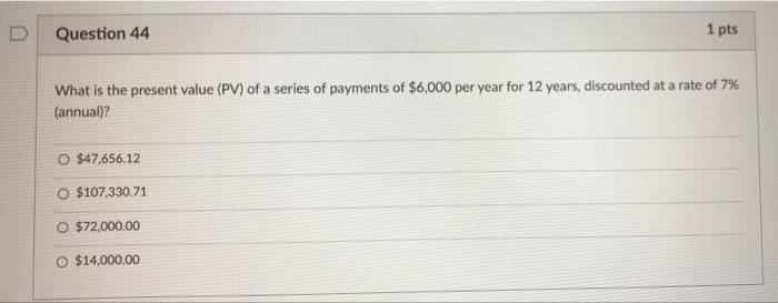  Question 44 1 pts What is the present value (PV) of
